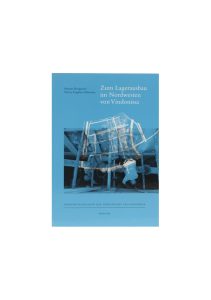 Zum Lagerausbau im Nordwesten von Vindonissa - Auswertung der Grabung Windisch–Zentralgebäude 2004, ergänzt durch die Grabungen Windisch–Königsfelden (P3) 1975-1976 und Windisch–Königsfelden (P2) 1989-1994
