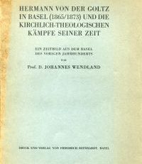 Hermann von der Goltz in Basel (1865/1873) und die kirchlich-theologischen Kämpfe seiner Zeit. Ein Zeitbild aus dem Basel des vorigen Jahrhunderts.