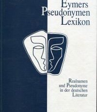 Eymers Pseudonymen-Lexikon. Realnamen und Pseudonyme in der deutschen Literatur.