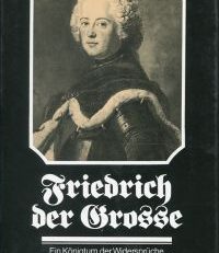 Friedrich der Grosse. Ein Königtum der Widersprüche.