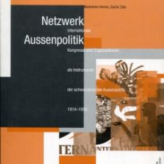 Netzwerk Aussenpolitik. Internationale Kongresse und Organisationen als Instrumente der schweizerischen Aussenpolitik von 1914 bis 1950.