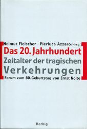 Das 20. Jahrhundert. Zeitalter der tragischen Verkehrungen. Forum zum 80. Geburtstag von Ernst Nolte.
