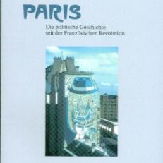 Paris. Die politische Geschichte seit der Französischen Revolution. Vom Erfinden und Schwinden der Demokratie in der Metropole.