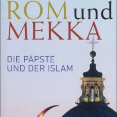 Zwischen Rom und Mekka. Die Päpste und der Islam.