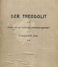 Der Theodolit. Auszug aus der Vorlesung "Vermessungskunde". Als Manuskript gedruckt.