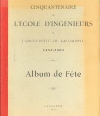 Cinquantenaire de l'ecole d'ingenieurs de l'Universite de Lausanne 1853-1903. Album de Fête.