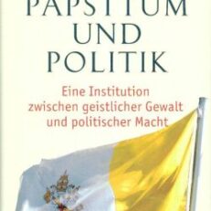 Papsttum und Politik. Eine Institution zwischen geistlicher Gewalt und politischer Macht.