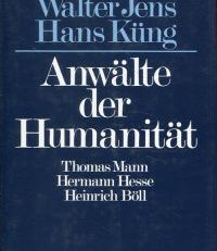 Anwälte der Humanität. Thomas Mann, Hermann Hesse, Heinrich Böll.