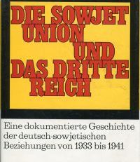 Die Sowjetunion und das Dritte Reich. Eine dokumentierte Geschichte der deutsch-sowjetischen Beziehungen von 1933 bis 1941.