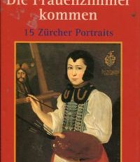 Die  Frauenzimmer kommen. 15 Zürcher Porträts.