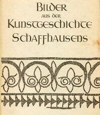 Bilder aus der Kunstgeschichte Schaffhausens. Hrsg. vom Kunstverein Schaffhausen anlässlich seines 100-jährigen Bestehens, 1847-1947.