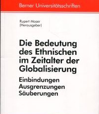 Die Bedeutung des Ethnischen im Zeitalter der Globalisierung. Einbindungen - Ausgrenzungen - Säuberungen.  Referate einer Vorlesungsreihe des Collegium Generale der Universität Bern im Sommersemester 1998.