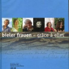 Bieler Frauen. 20 Lebensgeschichten von Frauen und Bieler Frauengeschichte ab 19. Jahrhundert. Grâce à elles.