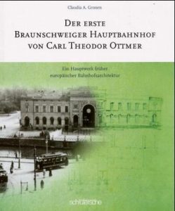 Der erste Braunschweiger Hauptbahnhof von Carl Theodor Ottmer. Ein Hauptwerk früher europäischer Bahnhofsarchitektur.
