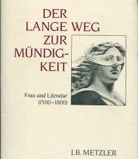 Der  lange Weg zur Mündigkeit. Frau und Literatur (1500 - 1800).