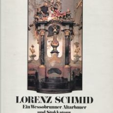 Lorenz Schmid. 1751 - 1799. Wessobrunner Altarbau zwischen Rokoko und Klassizismus in der Schweiz.