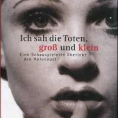Ich sah die Toten, groß und klein. Eine Schauspielerin überlebt den Holocaust.