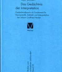 Das Gedächtnis der Interpretation. Gedächtnistheorie als Fundament für Hermeneutik, Ästhetik und Interpretation bei Johann Gottfried Herder.