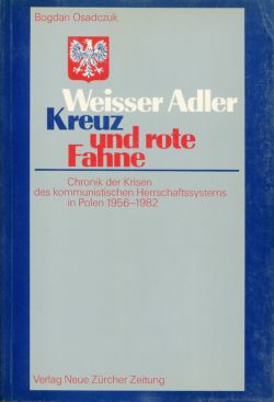 Weisser Adler, Kreuz und rote Fahne. Chronik der Krisen des kommunist. Herrschaftssystems in Polen 1956 - 1982.