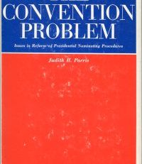 The Convention Problem. Issues in Reform of Presidential Nominating Procedures.