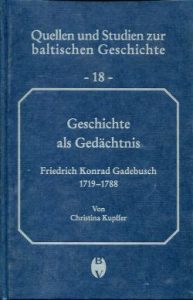 Geschichte als Gedächtnis. Der livländische Historiker und Jurist Friedrich Konrad Gadebusch (1719 - 1788).