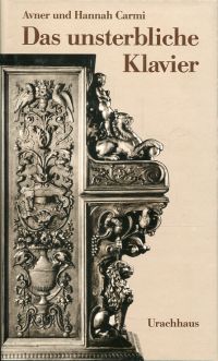 Das unsterbliche Klavier. Die abenteuerliche und wahrhaftige Geschichte von dem verschollenen und wiedergefundenen Siena-Klavier.