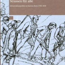 Strassen für alle. Infrastrukturpolitik im Kanton Bern 1790 -1850.