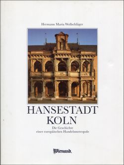 Hansestadt Köln. Die Geschichte einer europäischen Handelsmetropole.