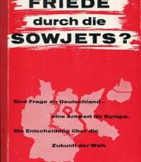 Friede durch die Sowjets? Eine Frage an Deutschland. Eine Antwort für Europa. Die Entscheidung über die Zukunft der Welt.
