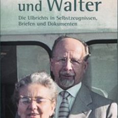 Lotte und Walter. Die Ulbrichts in Selbstzeugnissen, Briefen und Dokumenten. Mit über 300 meist unveröffentlichten Fotos.