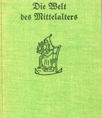 Die Welt des Mittelalters. Deutsches Lesebuch für Obersekunda.
