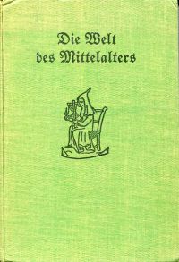 Die Welt des Mittelalters. Deutsches Lesebuch für Obersekunda.