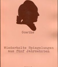 Goethe. Wiederholte Spiegelungen aus 5 Jahrzehnten.