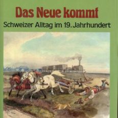 Das Neue kommt. Schweizer Alltag im 19. Jahrhundert.