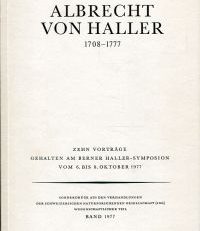 Albrecht von Haller. 1708 - 1777. Zehn Vorträge gehalten am Berner-Haller-Symposium vom 6. bis 8. Oktober 1977.