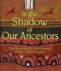 In the shadow of our ancestors. The inventions and genius of the First Peoples.