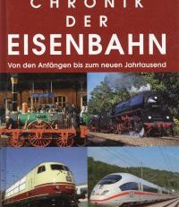 Chronik der Eisenbahn. Von den Anfängen bis zum neuen Jahrtausend.
