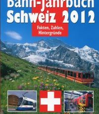 Bahn-Jahrbuch Schweiz 2012. Aktuell, Technik, Rollmaterial, Unternehmen, Geschichte, Reisen, Modell.