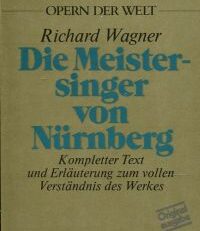 Die Meistersinger von Nürnberg Kompletter Text und Erläuterung zum vollen Verständnis des Werkes.