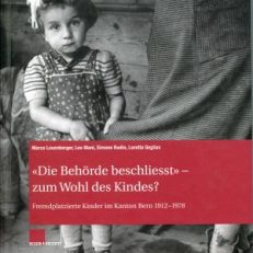 «Die Behörde beschliesst» – zum Wohl des Kindes? Fremdplatzierte Kinder im Kanton Bern 1912–1978.