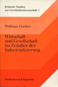 Wirtschaft und Gesellschaft im Zeitalter der Industrialisierung. Aufsätze - Studien - Vorträge.