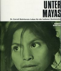 Arzt unter Mayas. Dr. Carroll Behrhorsts Leben für die Indianer Guatemalas.