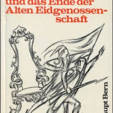Die Zeit der Gnädigen Herren und das Ende der alten Eidgenossenschaft.