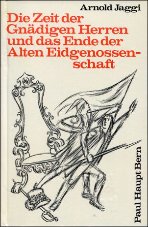 Die Zeit der Gnädigen Herren und das Ende der alten Eidgenossenschaft.