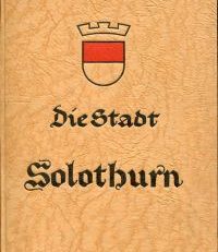 Die Stadt Solothurn. Geographisch und kulturhistorisch dargestellt.
