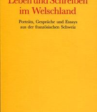 Leben und Schreiben im Welschland. Porträts, Gespräche u. Essays aus der französischen Schweiz.