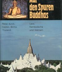 Auf den Spuren Buddhas. Reise durch Ceylon, Birma, Thailand, Laos, Kambodscha, Vietnam.