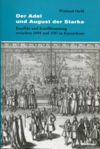 Der Adel und August der Starke. Konflikt und Konfliktaustragung zwischen 1694 und 1707 in Kursachsen.