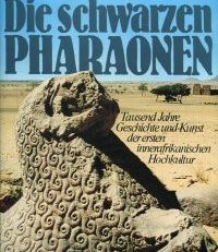Die schwarzen Pharaonen. 1000 Jahre Geschichte u. Kunst d. ersten innerafrikanischen  Hochkultur.