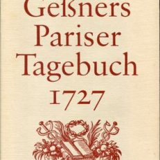 Johannes Gessners Pariser Tagebuch 1727. Kommentiert, übersetzt und herausgegeben von Urs Boschung.
